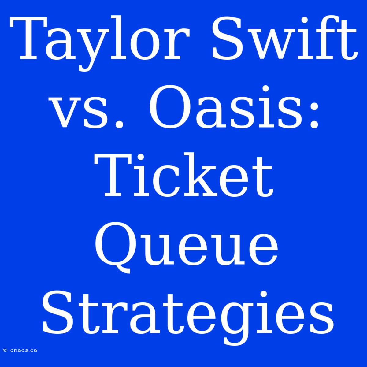 Taylor Swift Vs. Oasis: Ticket Queue Strategies