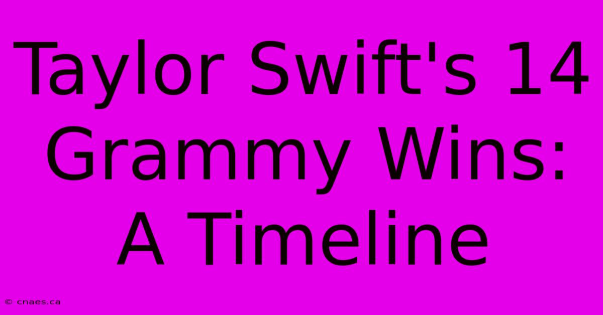 Taylor Swift's 14 Grammy Wins: A Timeline