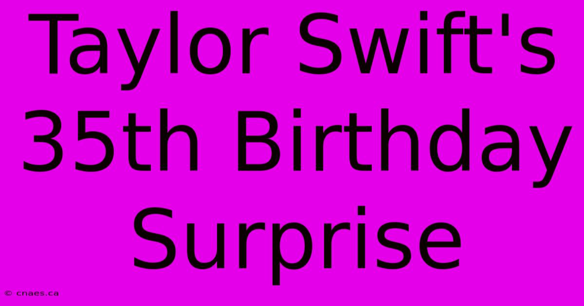 Taylor Swift's 35th Birthday Surprise