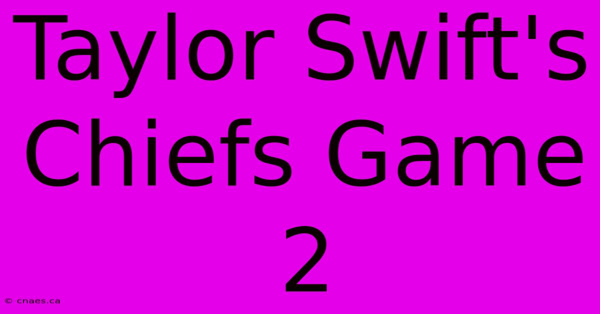 Taylor Swift's Chiefs Game 2