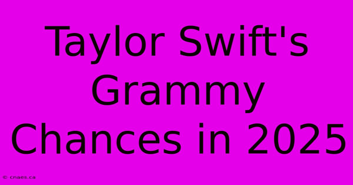 Taylor Swift's Grammy Chances In 2025