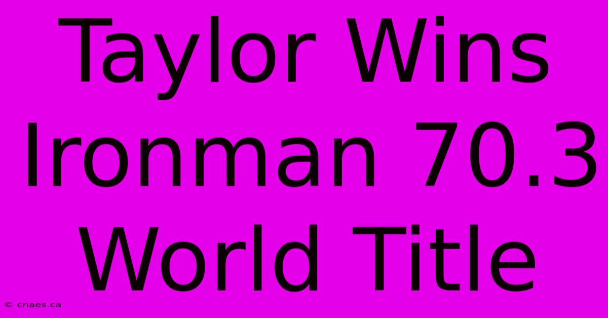 Taylor Wins Ironman 70.3 World Title