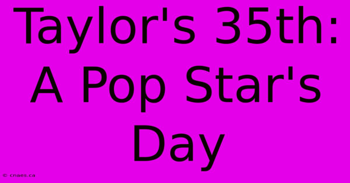 Taylor's 35th: A Pop Star's Day