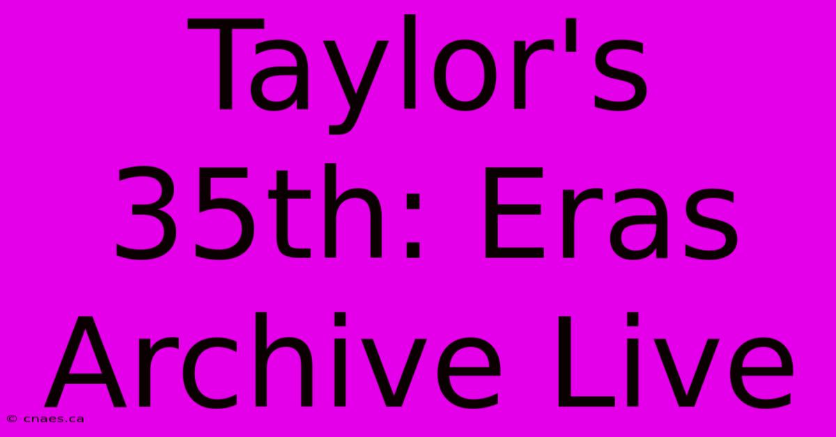 Taylor's 35th: Eras Archive Live