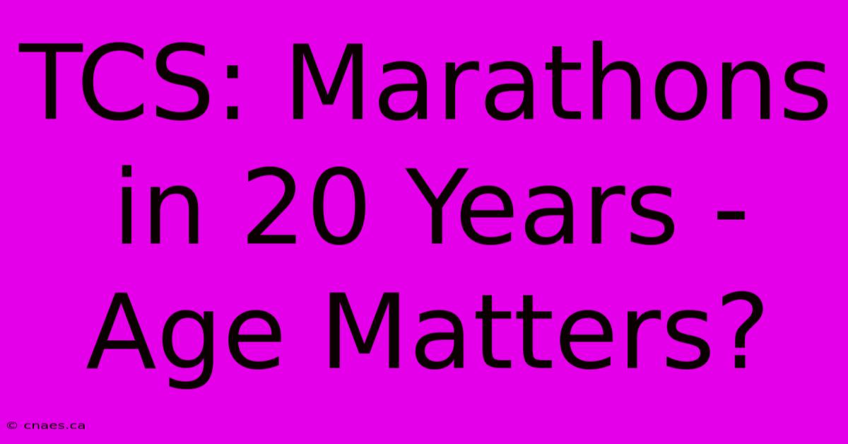 TCS: Marathons In 20 Years - Age Matters? 