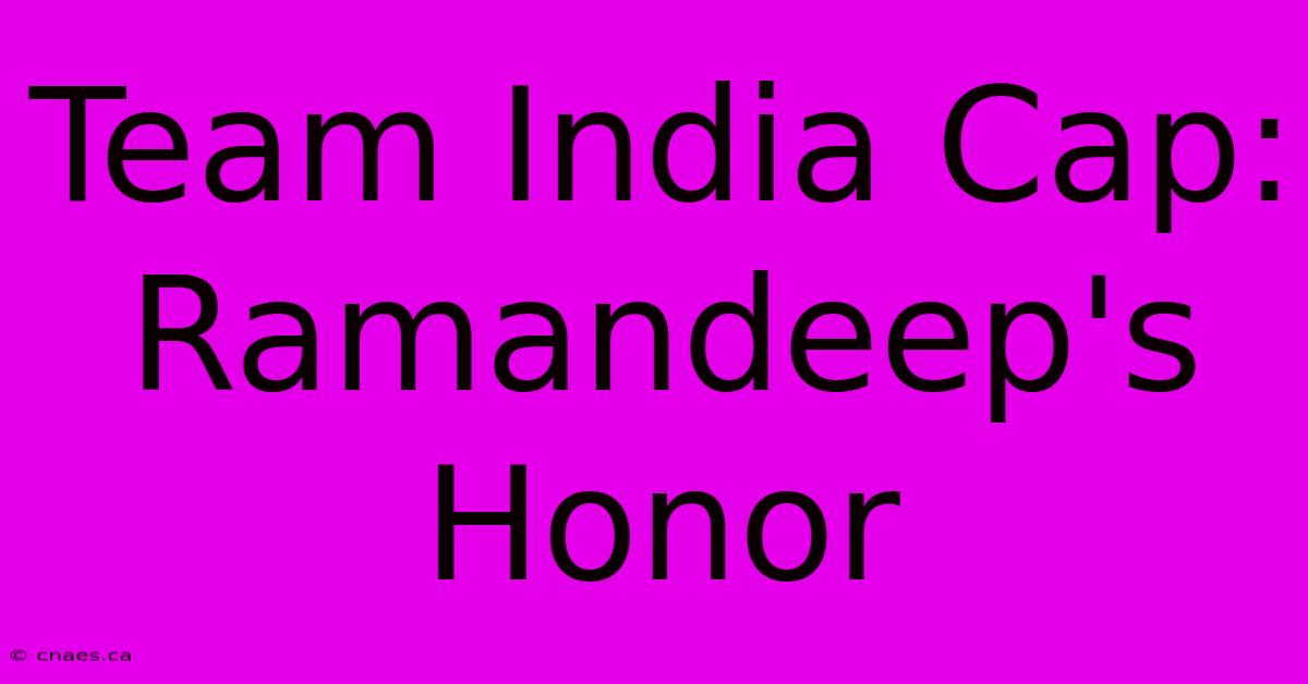 Team India Cap: Ramandeep's Honor