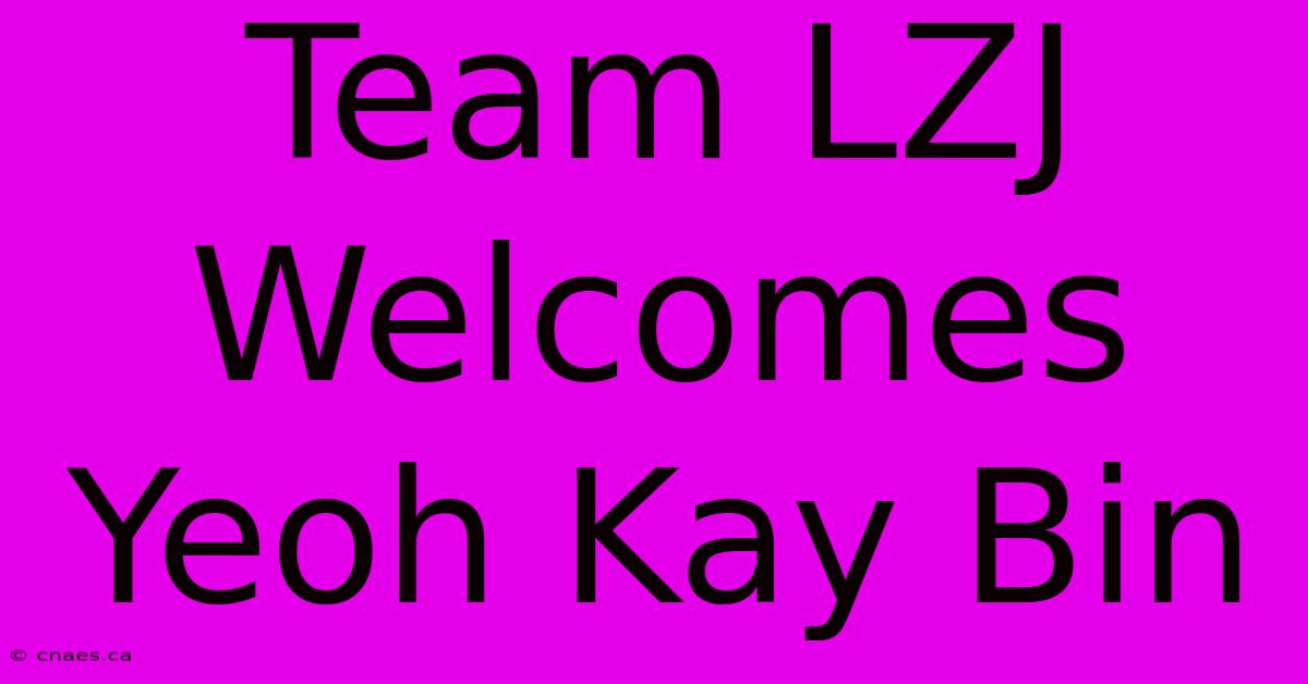 Team LZJ Welcomes Yeoh Kay Bin