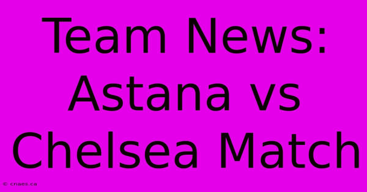 Team News: Astana Vs Chelsea Match