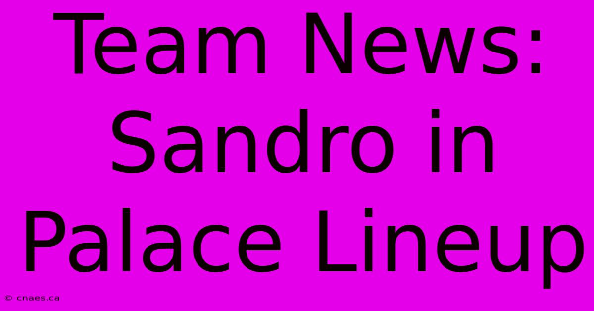 Team News: Sandro In Palace Lineup