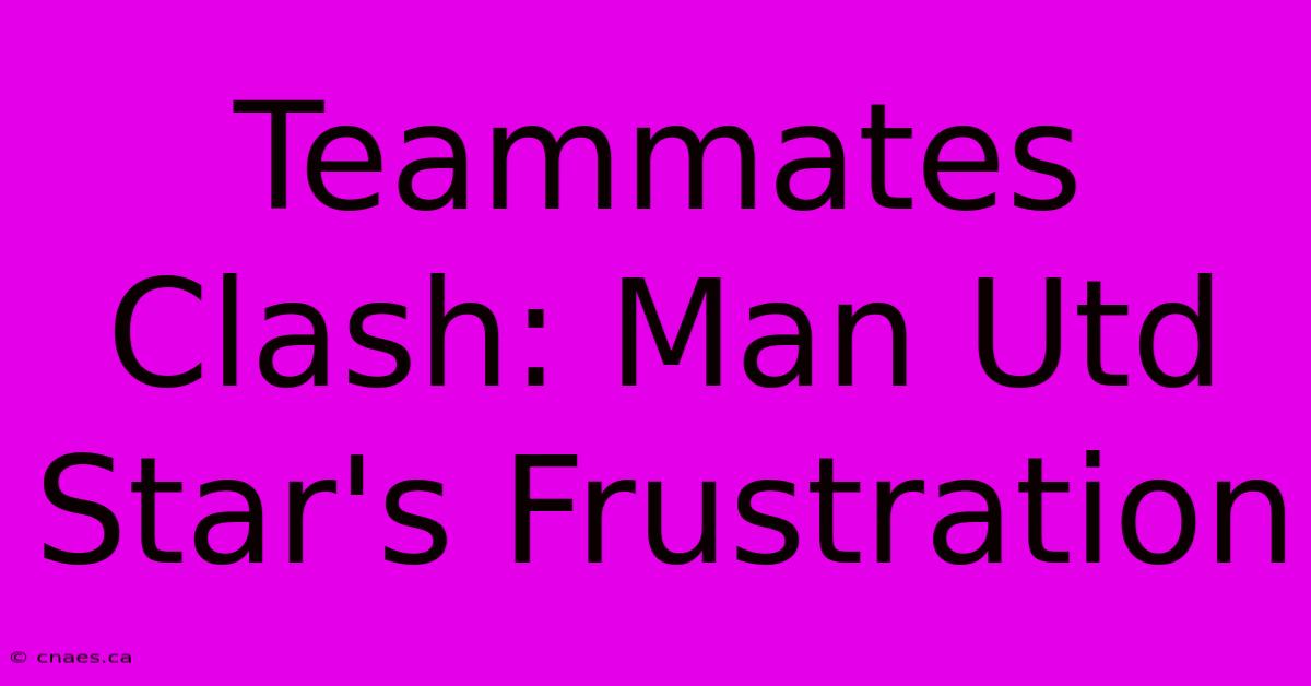 Teammates Clash: Man Utd Star's Frustration