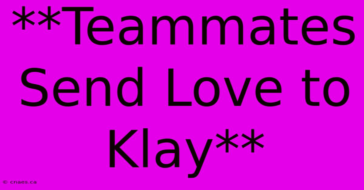 **Teammates Send Love To Klay**