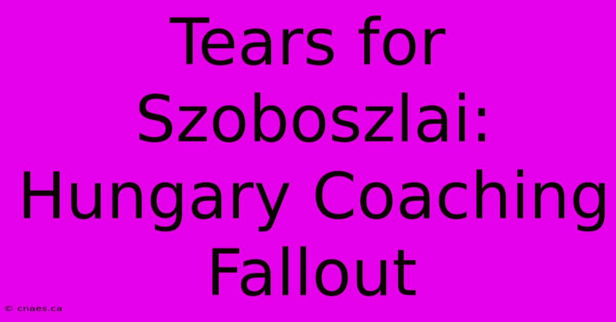 Tears For Szoboszlai: Hungary Coaching Fallout