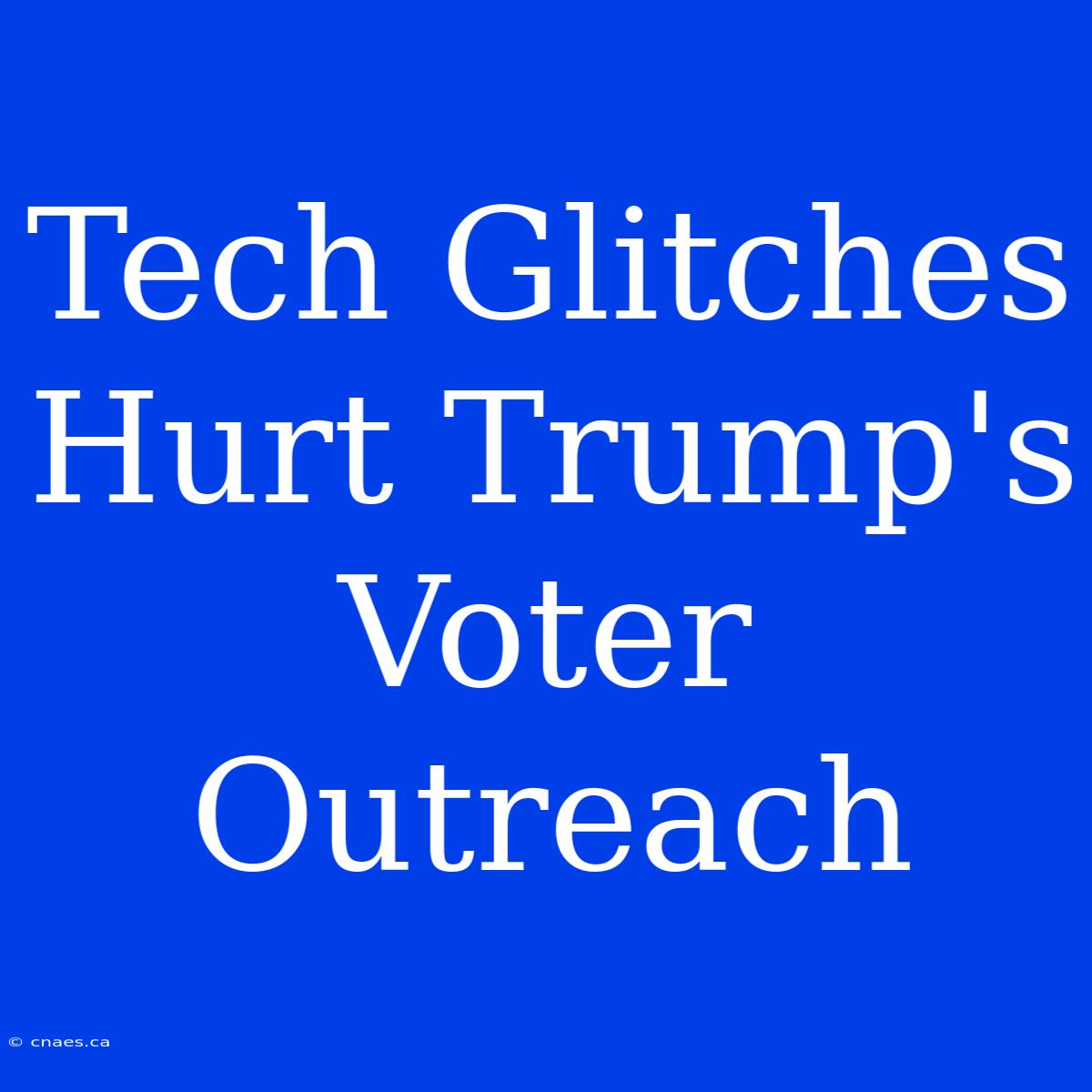 Tech Glitches Hurt Trump's Voter Outreach