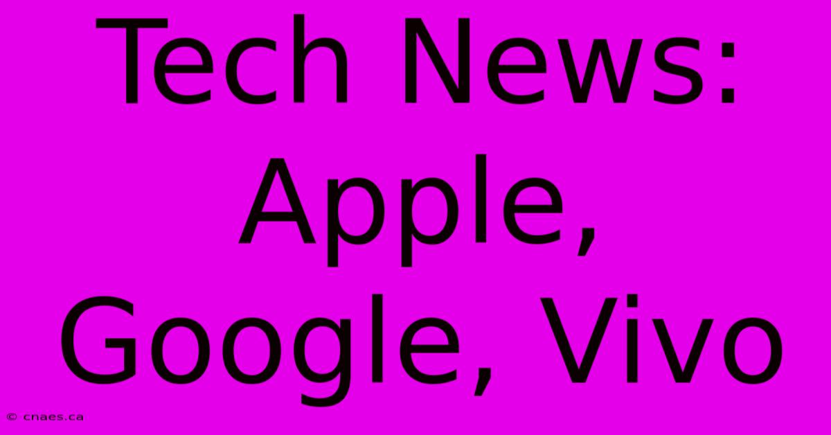 Tech News: Apple, Google, Vivo