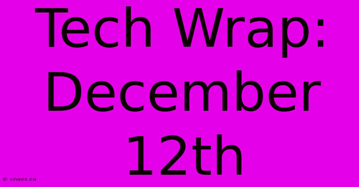 Tech Wrap: December 12th