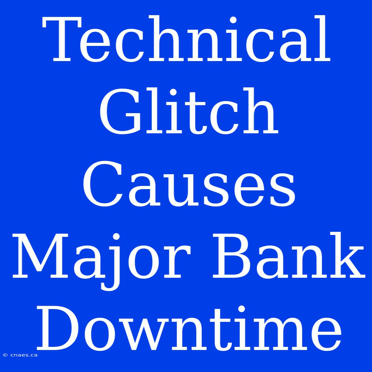 Technical Glitch Causes Major Bank Downtime