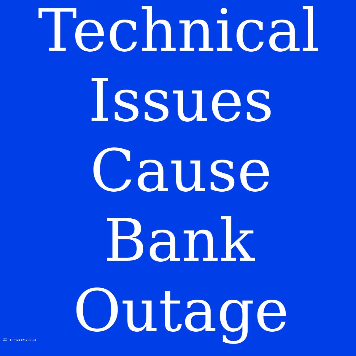 Technical Issues Cause Bank Outage