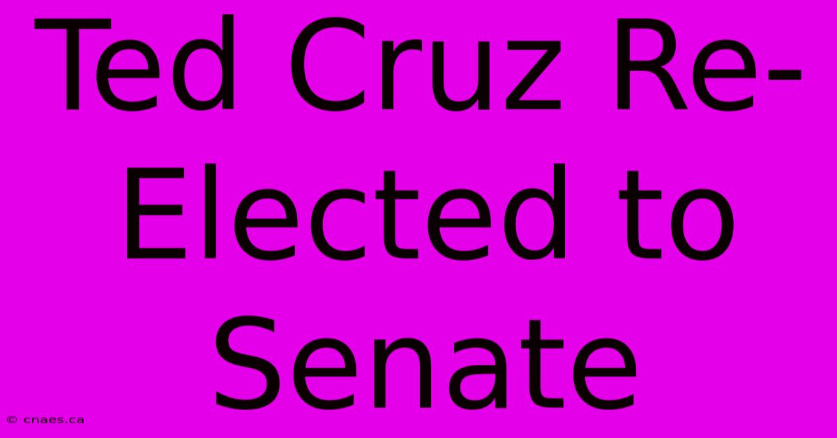 Ted Cruz Re-Elected To Senate