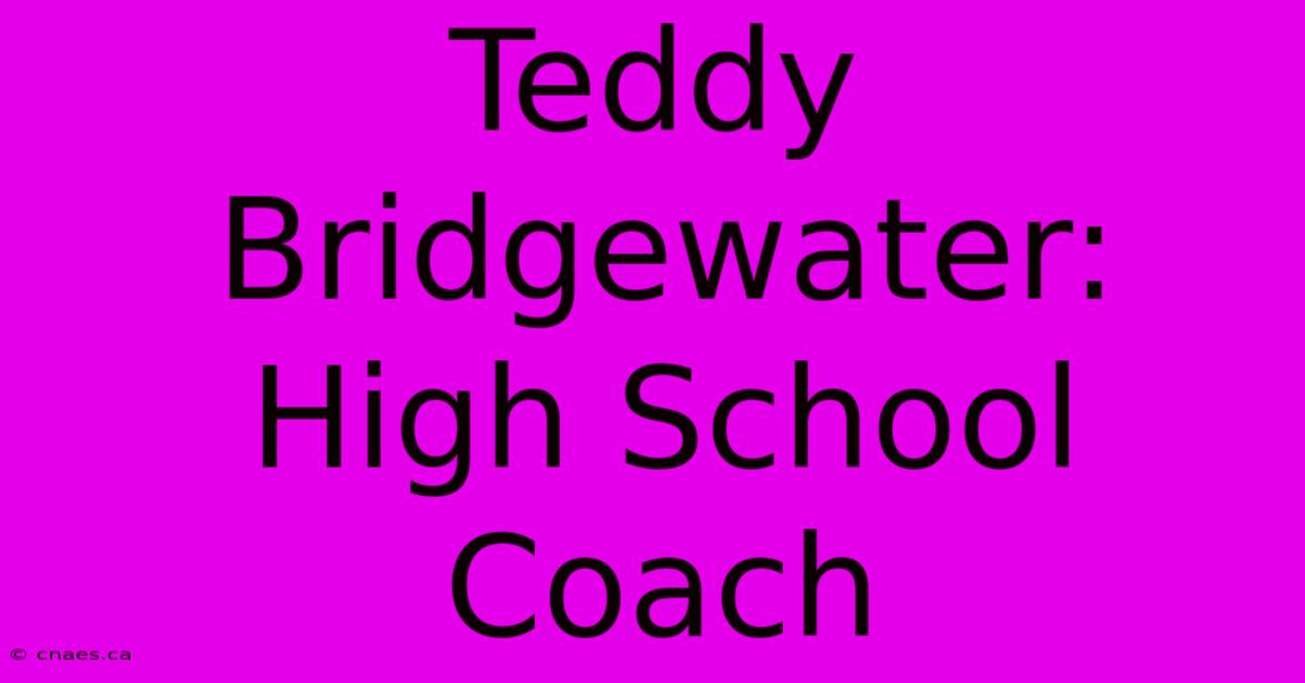 Teddy Bridgewater: High School Coach