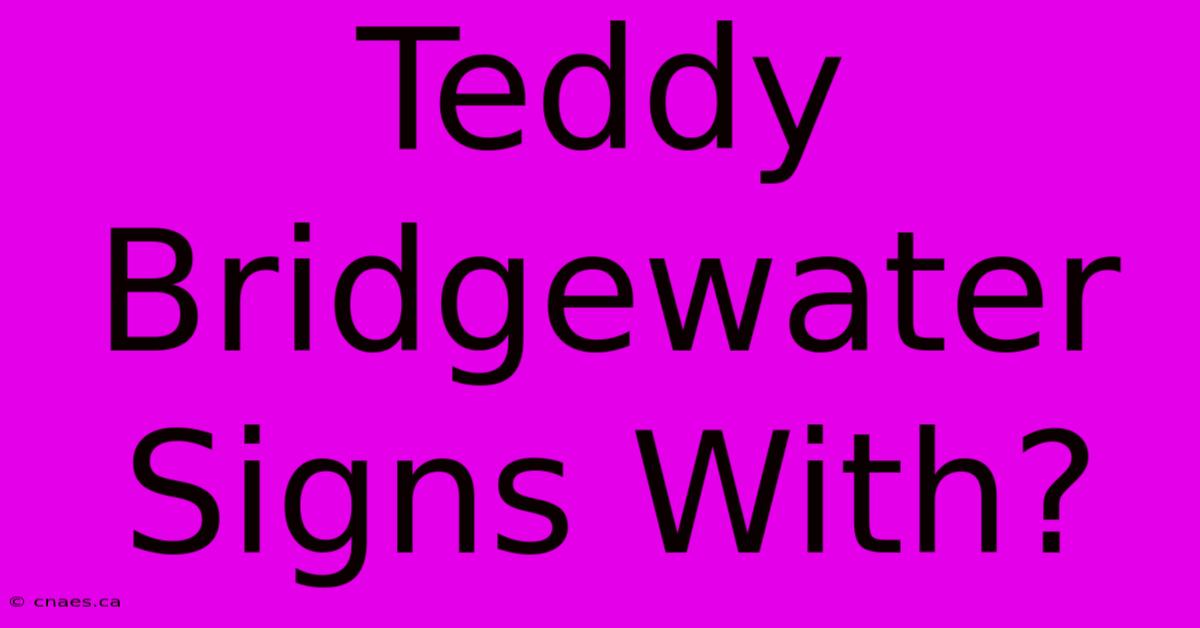 Teddy Bridgewater Signs With?