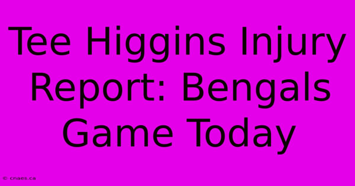 Tee Higgins Injury Report: Bengals Game Today