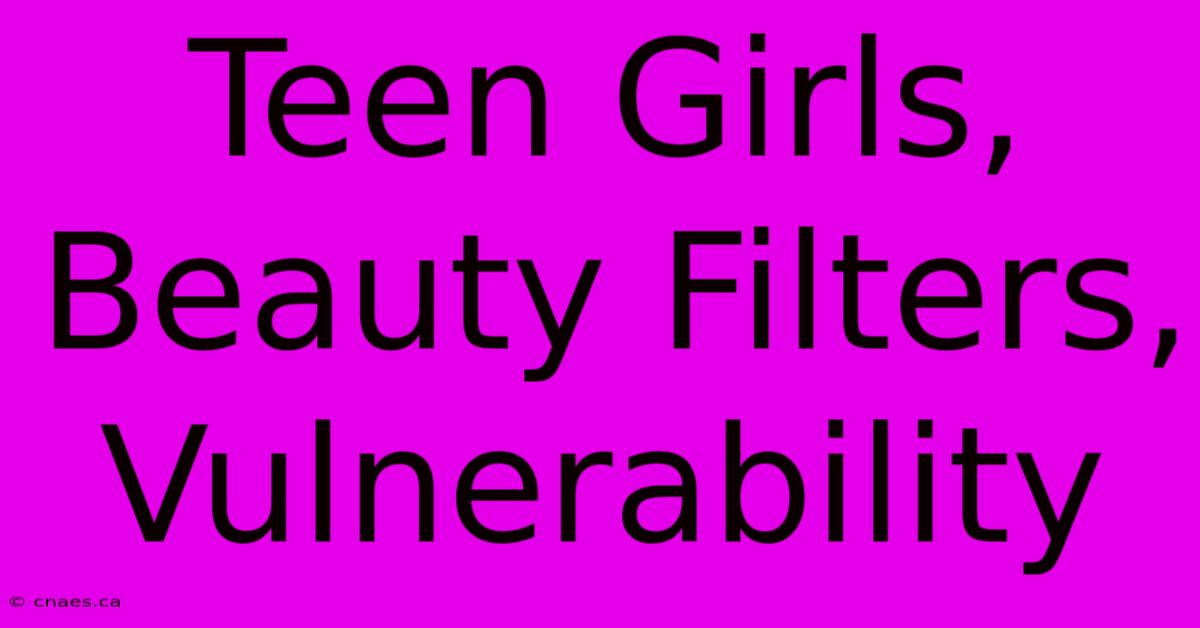 Teen Girls, Beauty Filters, Vulnerability