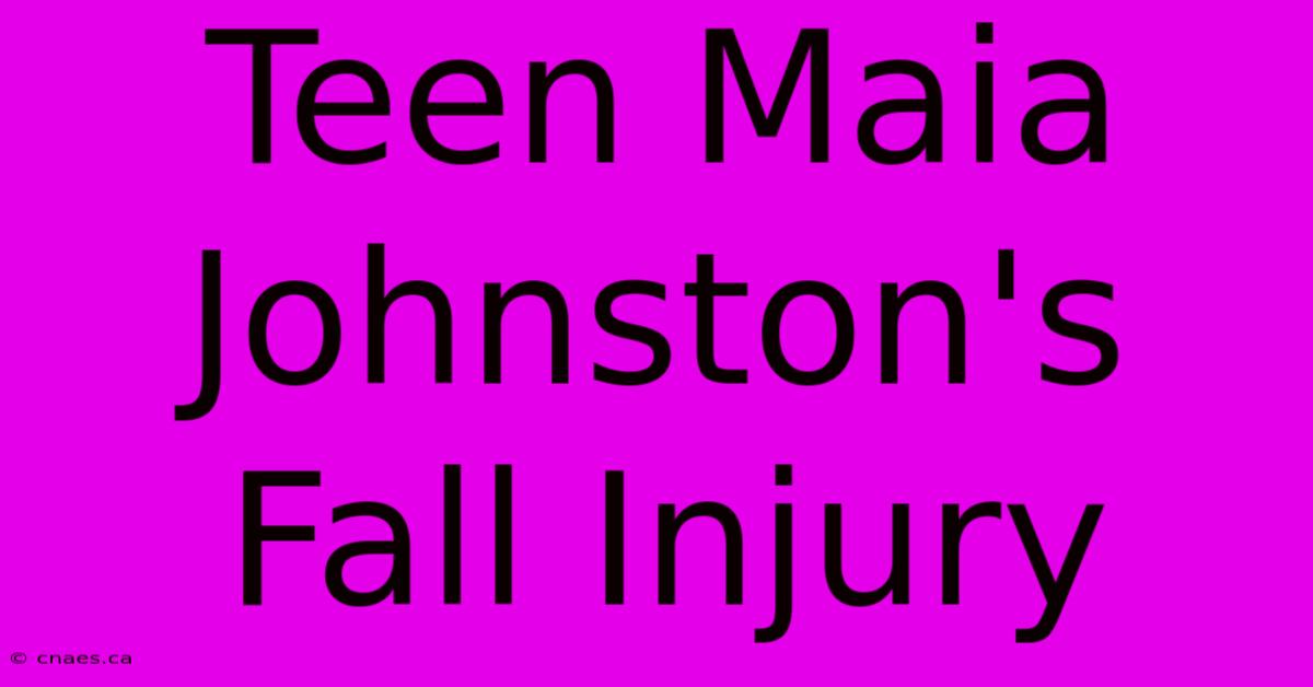 Teen Maia Johnston's Fall Injury