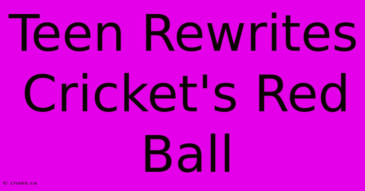 Teen Rewrites Cricket's Red Ball