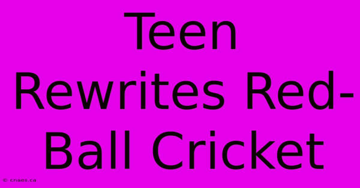 Teen Rewrites Red-Ball Cricket