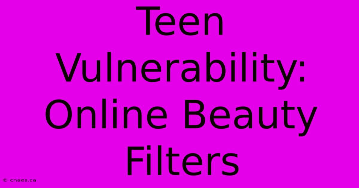 Teen Vulnerability: Online Beauty Filters