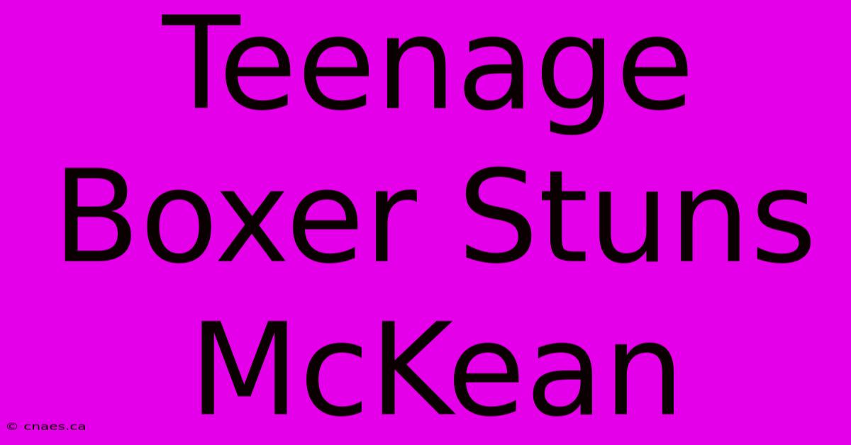 Teenage Boxer Stuns McKean