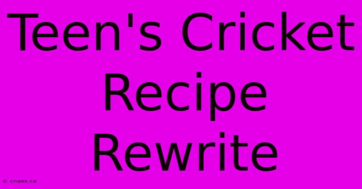 Teen's Cricket Recipe Rewrite