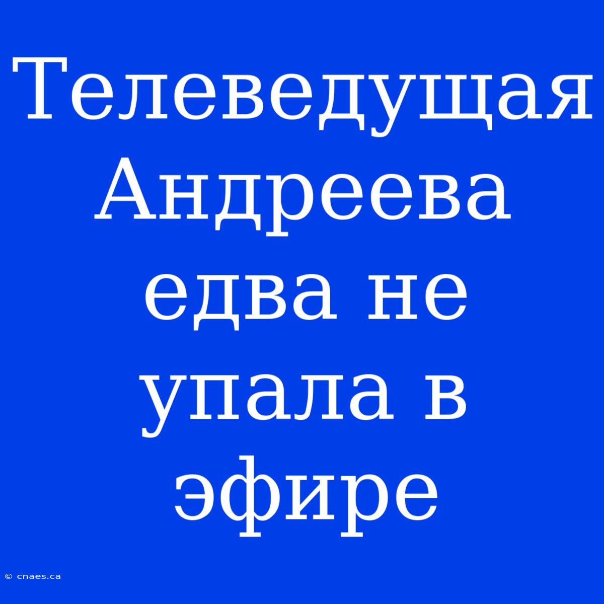 Телеведущая Андреева Едва Не Упала В Эфире