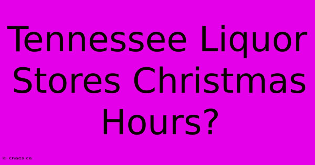 Tennessee Liquor Stores Christmas Hours?