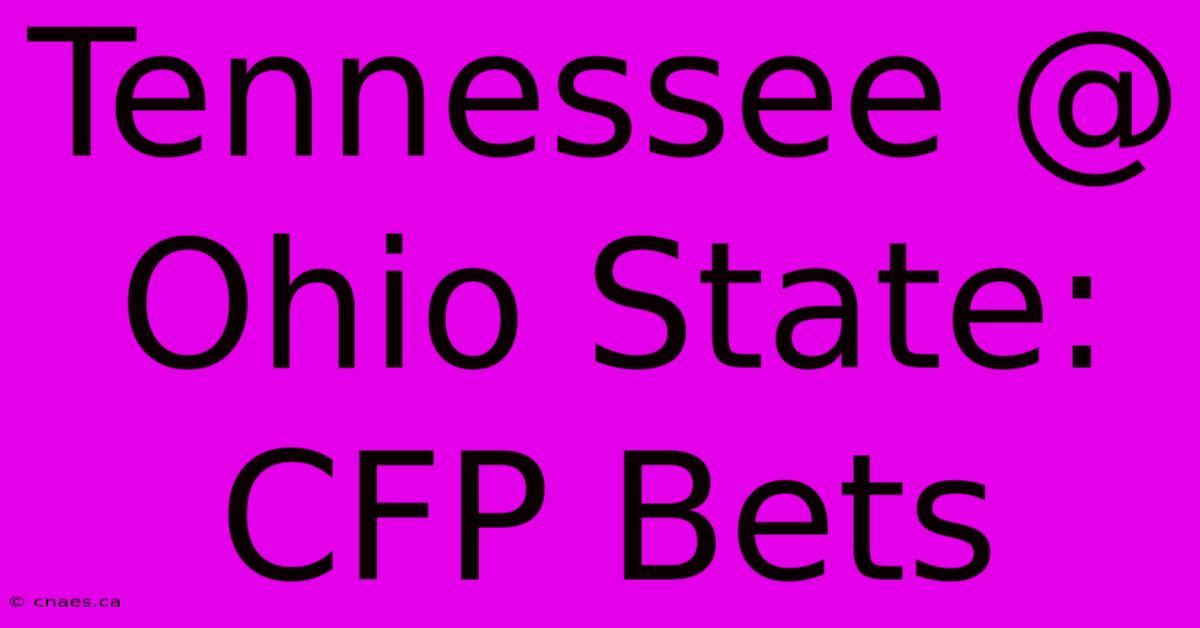 Tennessee @ Ohio State: CFP Bets