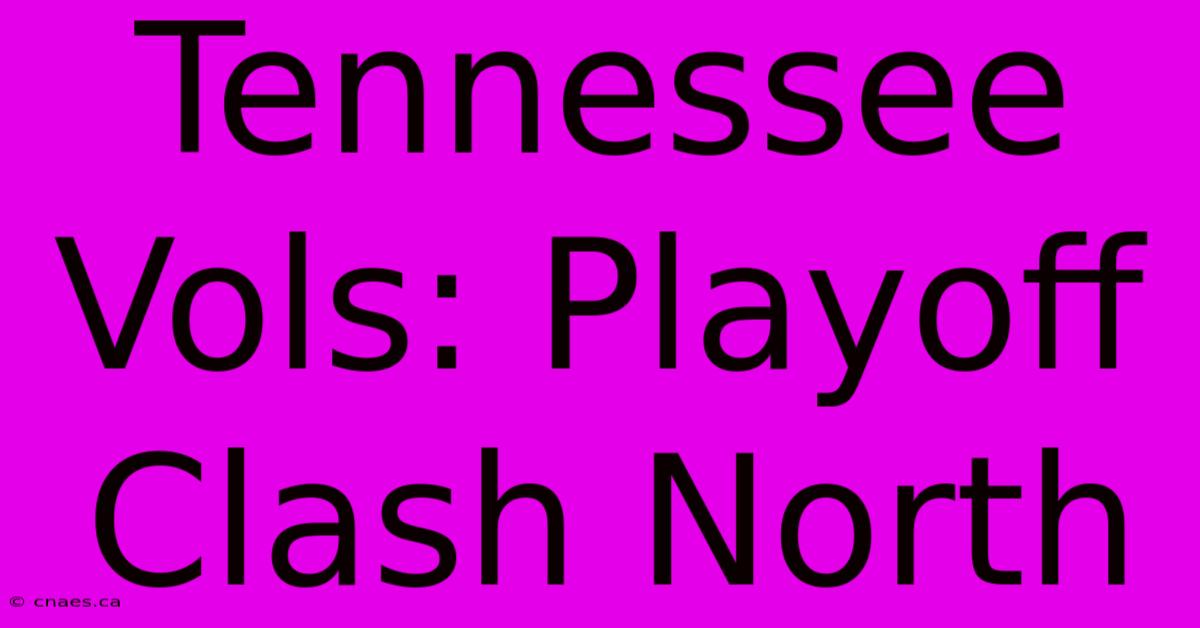 Tennessee Vols: Playoff Clash North