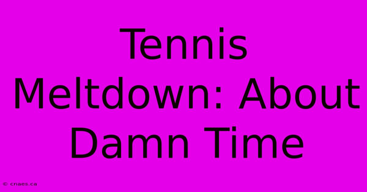 Tennis Meltdown: About Damn Time