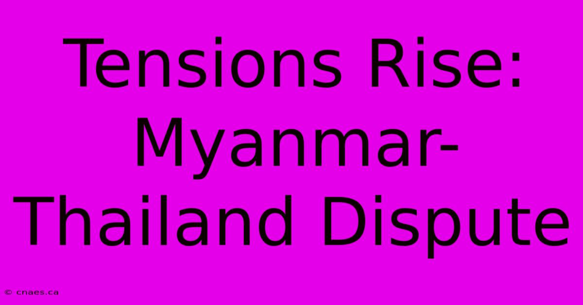 Tensions Rise: Myanmar-Thailand Dispute