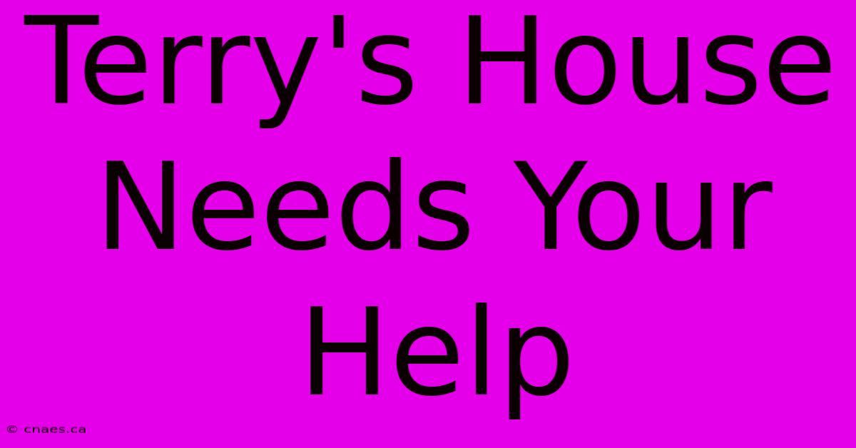 Terry's House Needs Your Help