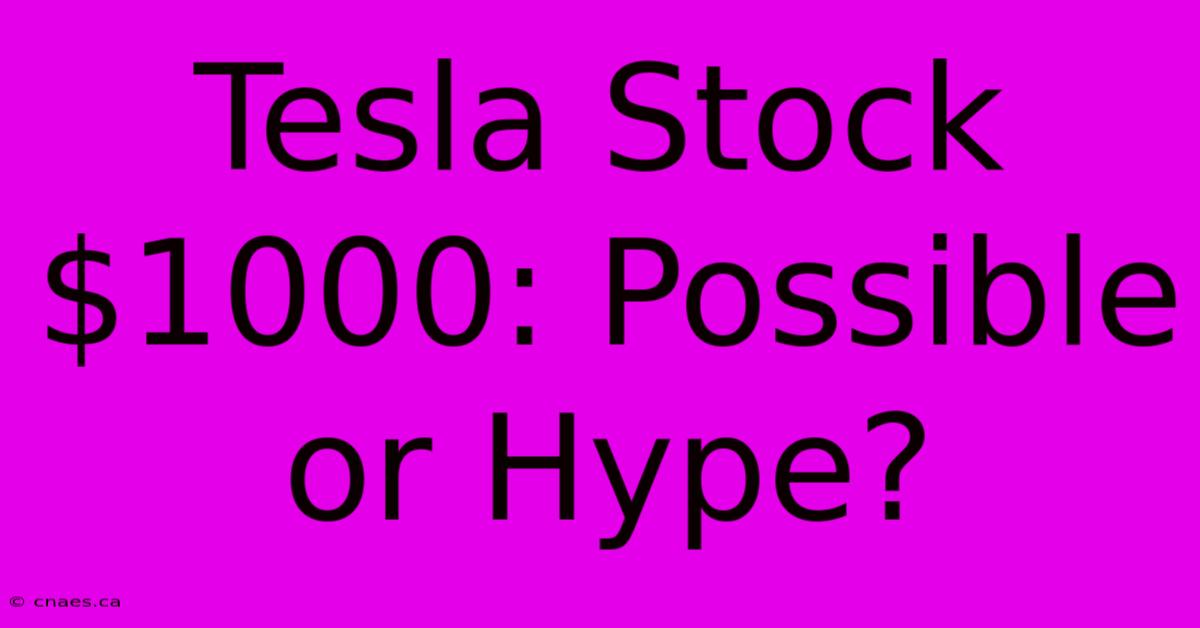 Tesla Stock $1000: Possible Or Hype?