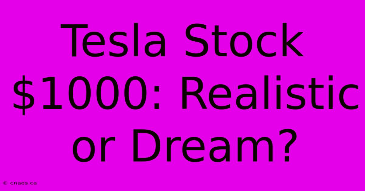 Tesla Stock $1000: Realistic Or Dream?