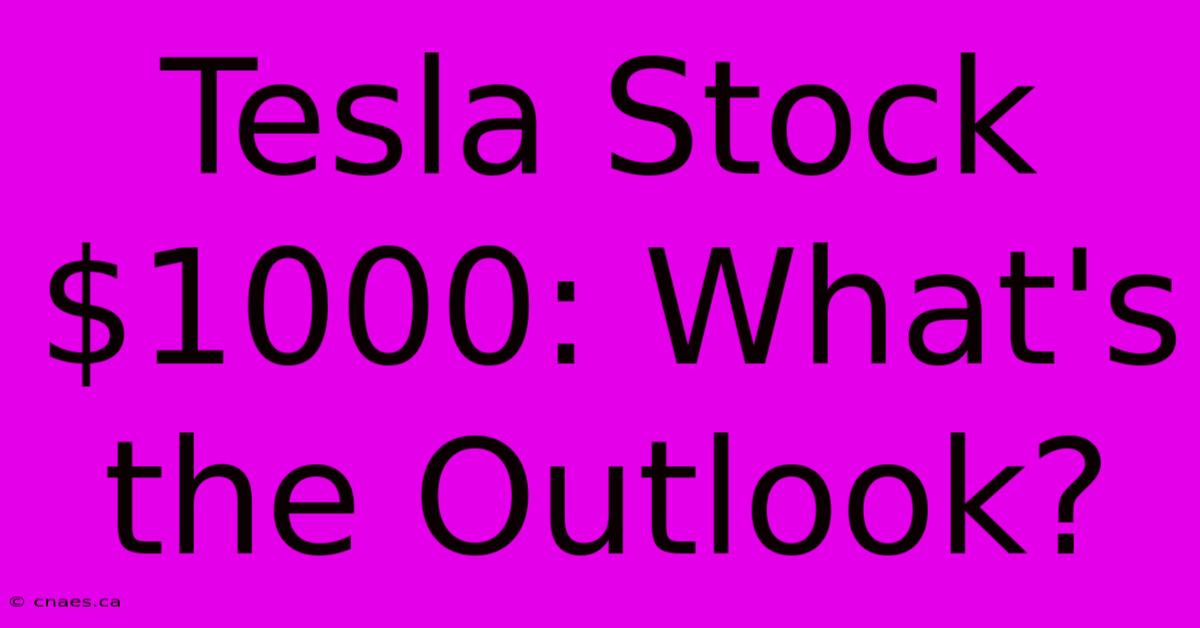 Tesla Stock $1000: What's The Outlook?