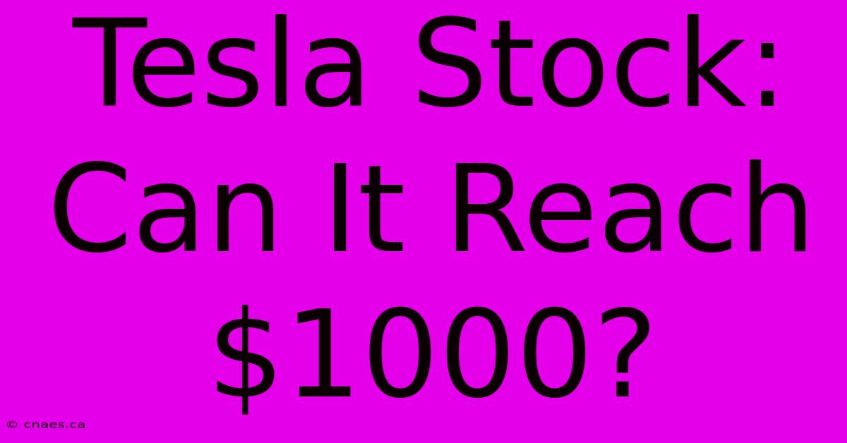 Tesla Stock: Can It Reach $1000? 