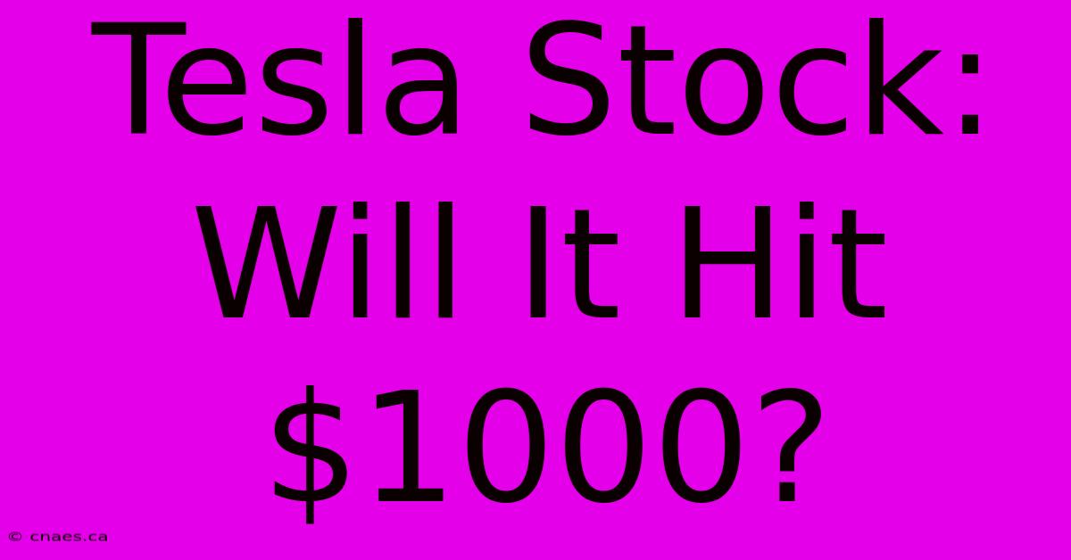 Tesla Stock: Will It Hit $1000?