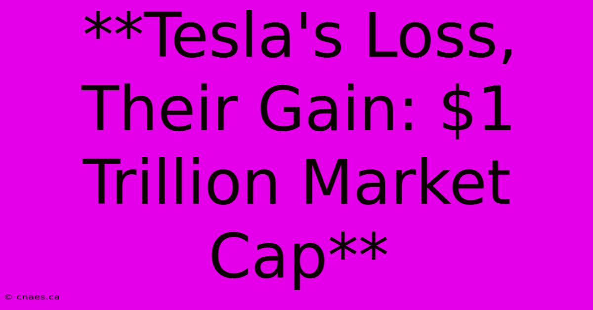 **Tesla's Loss, Their Gain: $1 Trillion Market Cap** 