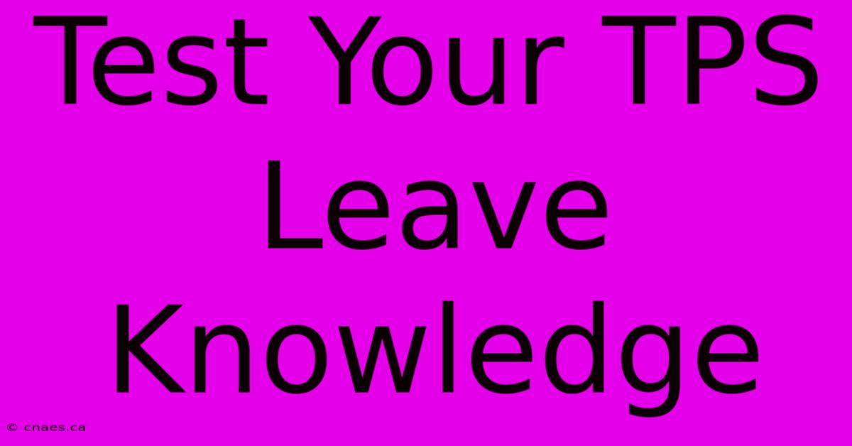 Test Your TPS Leave Knowledge