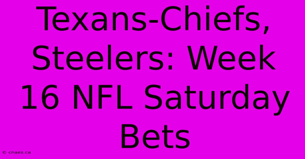 Texans-Chiefs, Steelers: Week 16 NFL Saturday Bets