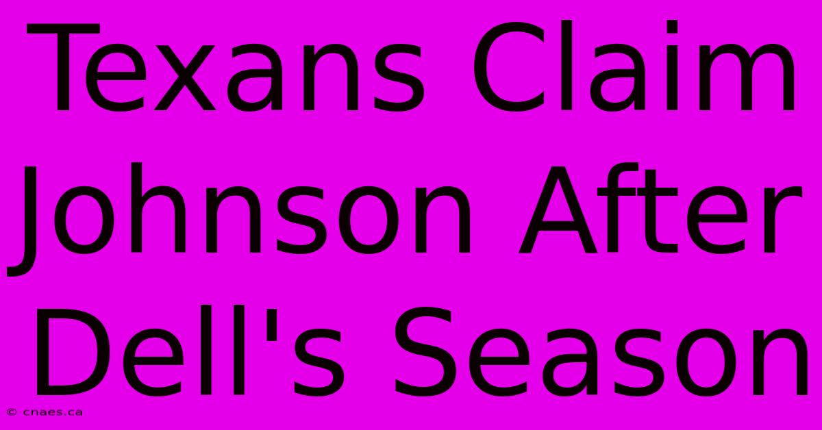 Texans Claim Johnson After Dell's Season