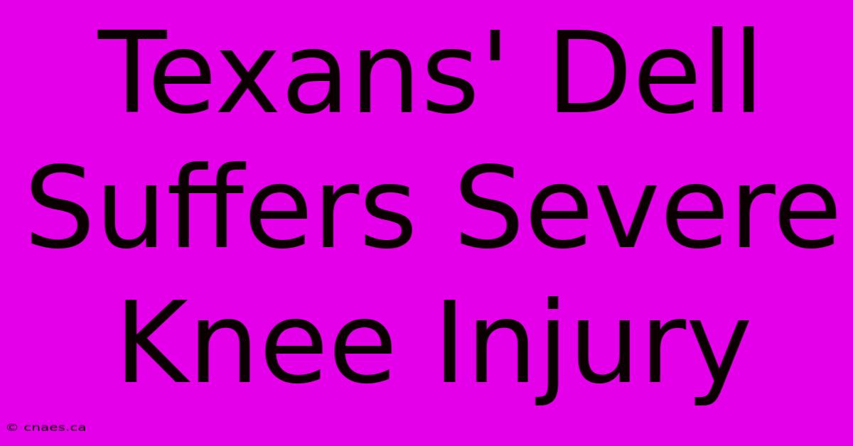 Texans' Dell Suffers Severe Knee Injury