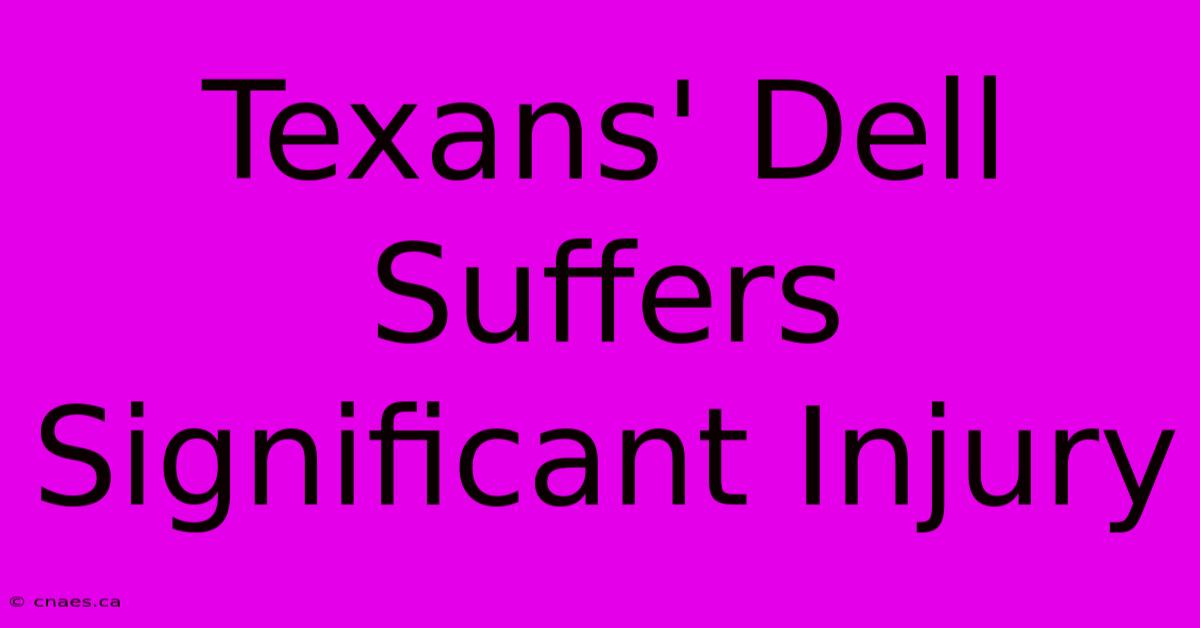 Texans' Dell Suffers Significant Injury